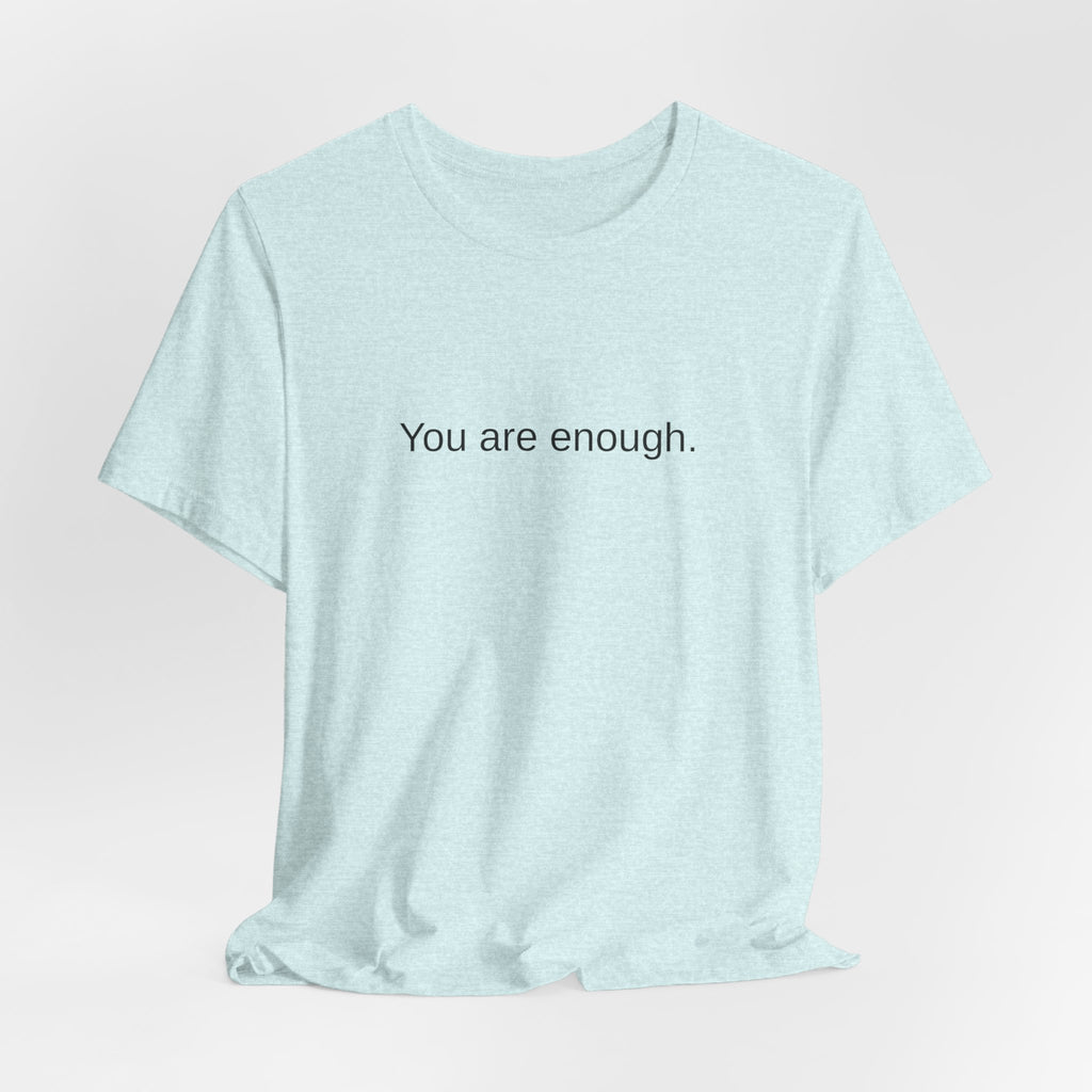 You Are Enough T-Shirt — Minimal Inspirational Tee ("You are enough.")