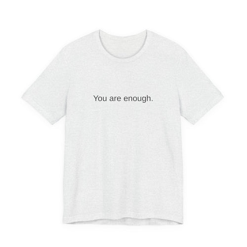 You Are Enough T-Shirt — Minimal Inspirational Tee ("You are enough.")