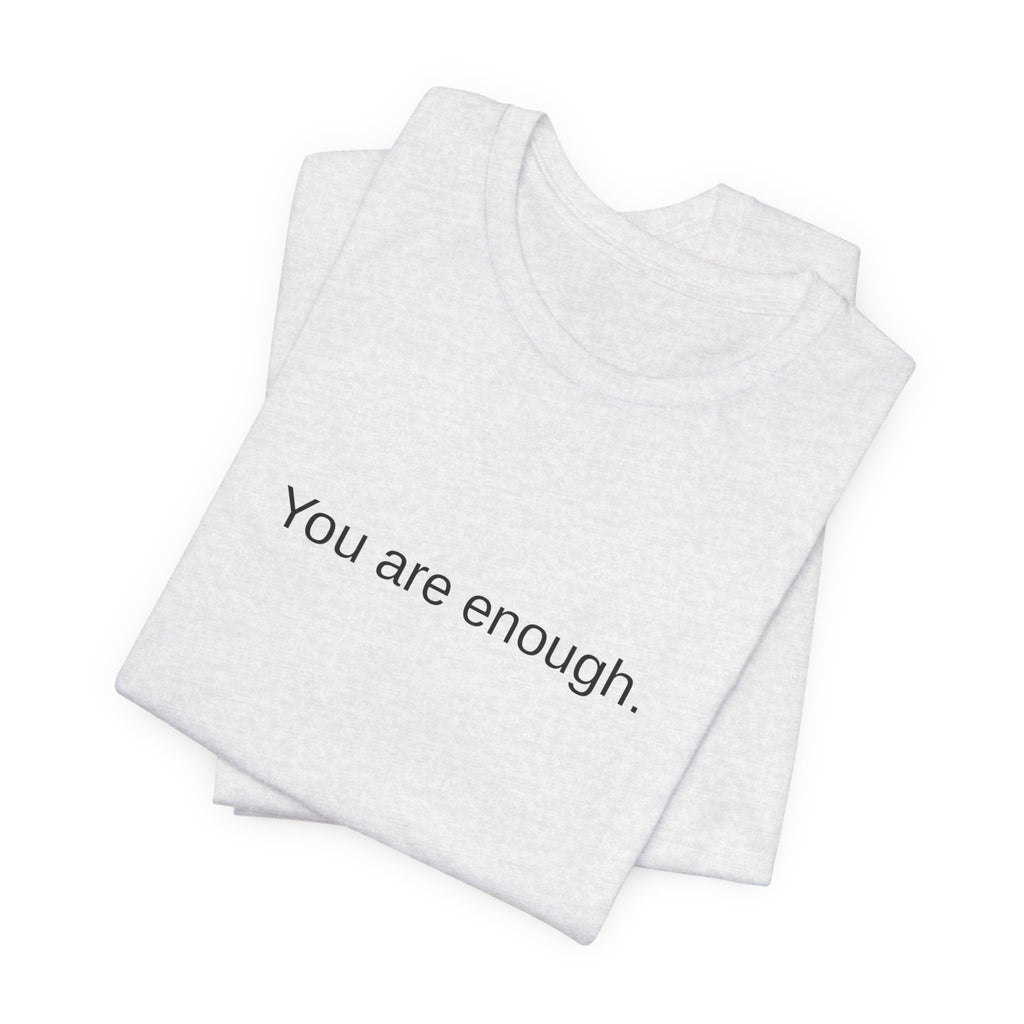You Are Enough T-Shirt — Minimal Inspirational Tee ("You are enough.")