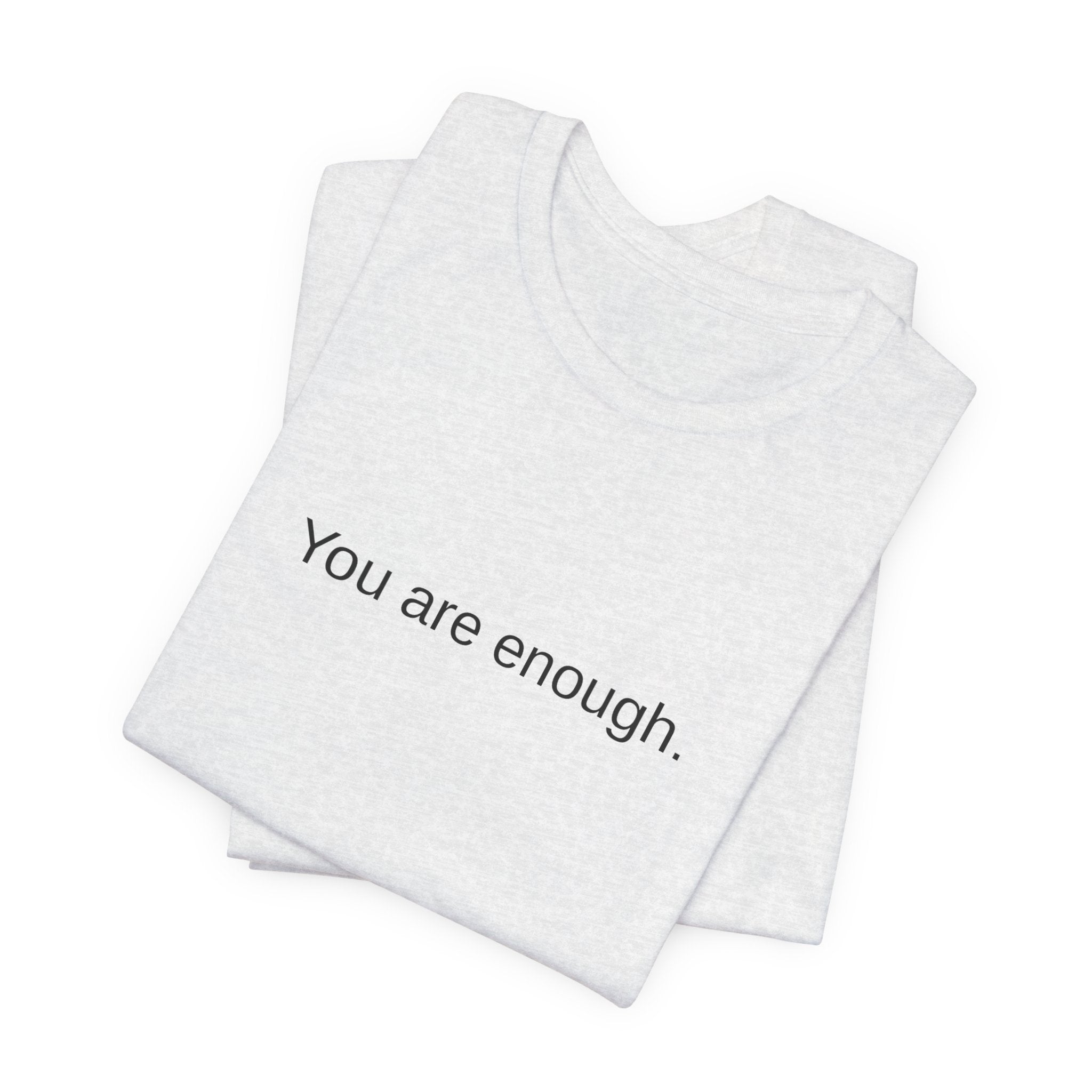 You Are Enough T-Shirt — Minimal Inspirational Tee ("You are enough.")