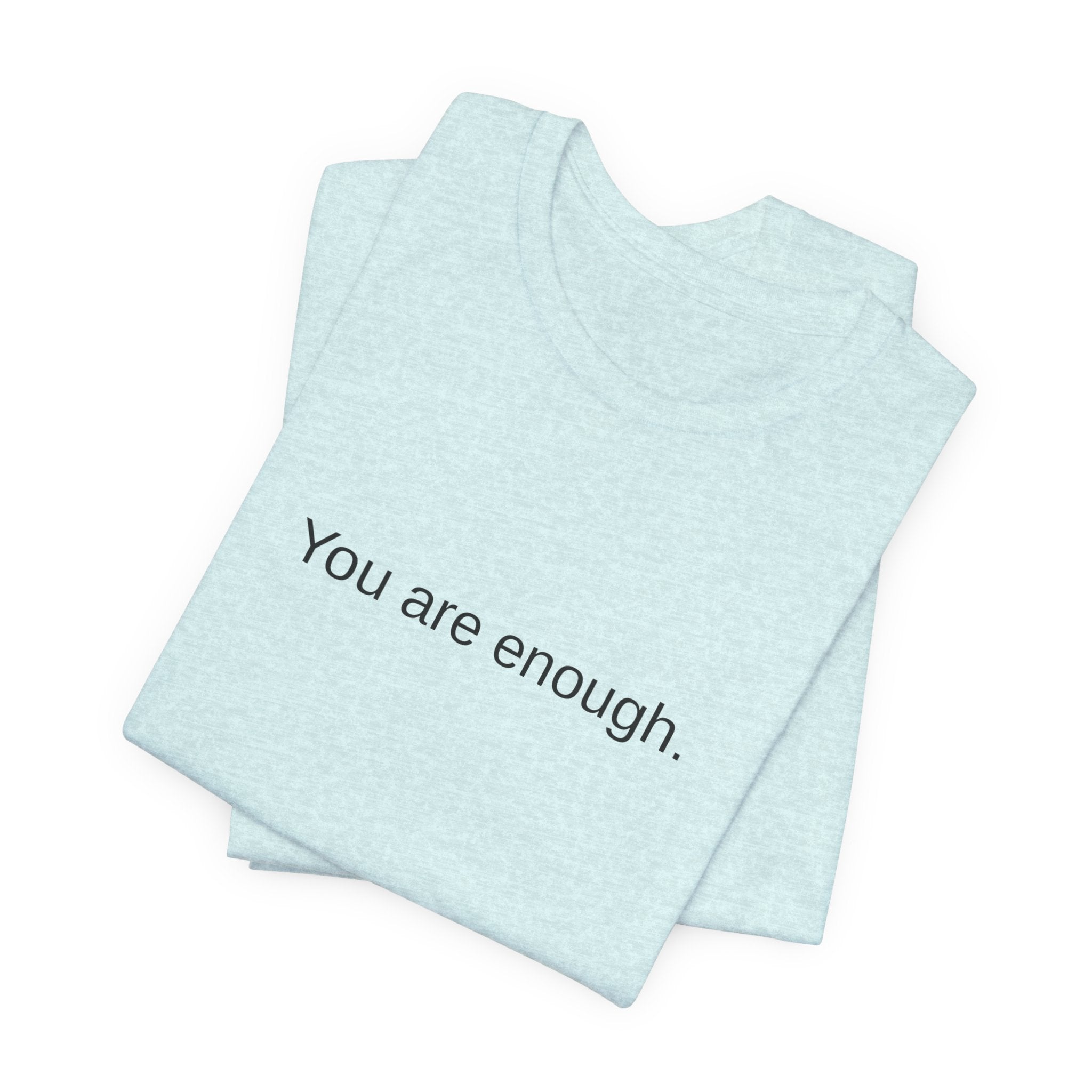 You Are Enough T-Shirt — Minimal Inspirational Tee ("You are enough.")