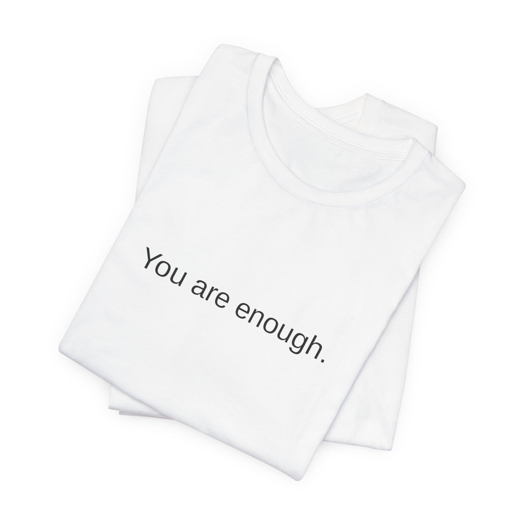 You Are Enough T-Shirt — Minimal Inspirational Tee ("You are enough.")