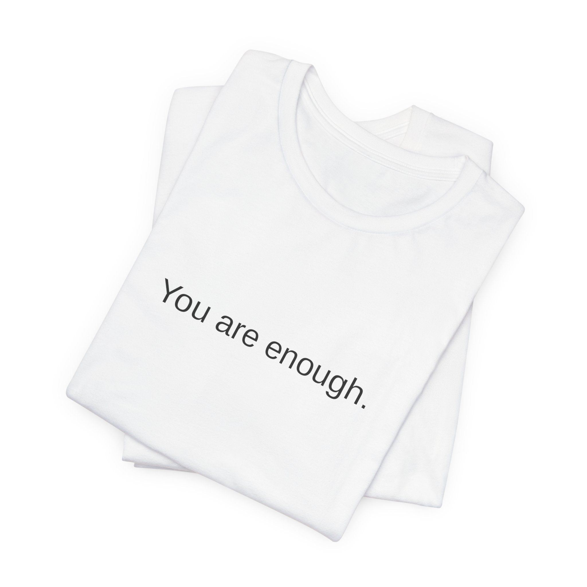 You Are Enough T-Shirt — Minimal Inspirational Tee ("You are enough.")